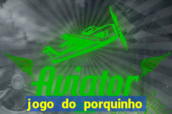 jogo do porquinho para ganhar dinheiro